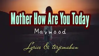 lirik terjemahan lagu - mother how are you today (song by maywood) song lyric