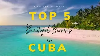 Cuba Uncovered, Top 5 most beautiful Beaches