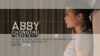 Abby Chongthu - Na I Ti Lo'ng Maw (Official Video)
