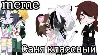 //meme//А вот Саня классный//ТГ в опис.//#gachaclub //