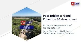 2-2 Poor Bridge to Good Culvert in 30 Days or Less Kevin Weston, ARDOT