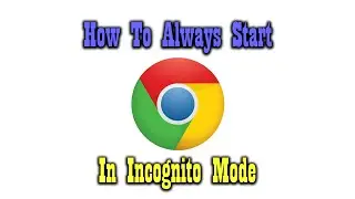 How To Always Start Chrome in Incognito Mode