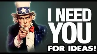 I NEED YOUR IDEAS!!!