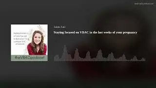 Staying focused on VBAC in the last weeks of your pregnancy