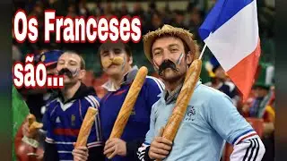 QUAL A MINHA OPINIÃO SOBRE OS FRANCESES?