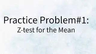 Practice Problem #1 -  Z test for the Mean