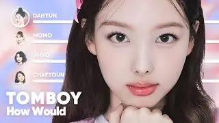 How Would TWICE sing 'TOMBOY' (by (G)I-DLE) PATREON REQUESTED