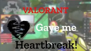 Valorant gave me Heartbreak!