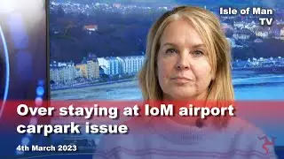 Over staying at IoM airport carpark issue