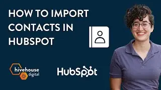Tutorial | Importing Contacts into HubSpot | Hivehouse Digital