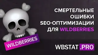 Смертельные ошибки SEO-оптимизации для WILDBERRIES Если Вы совершите эти ошибки, то случится...