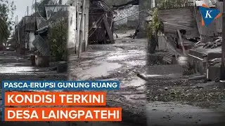 Mencekam, Begini Kondisi Desa Laingpatehi Pasca-erupsi Gunung Ruang