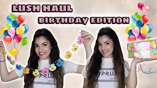 LUSH HAUL Part 2 | Birthday Edition 🎉🛍