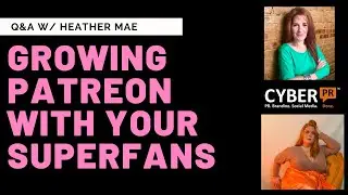 Cyber PR Live: Growing Patreon With Your Superfans w/ Heather Mae
