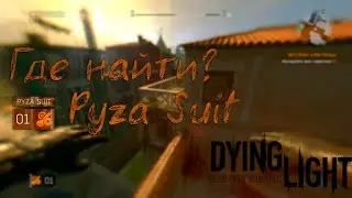 Где найти Pyza Suit? Dying Light.
