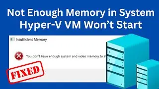 Hyper V VM Won’t Start – Not Enough Memory in The System FIXED