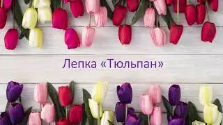 Лепка  "Тюльпан"