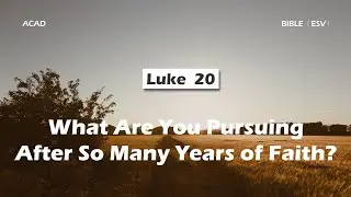 【Luke 20】What Are You Pursuing After So Many Years of Faith? ｜ACAD Bible Reading