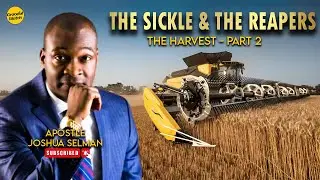 THE HARVEST PT 2 (THE SICKLE & THE REAPERS) | APOSTLE JOSHUA SELMAN