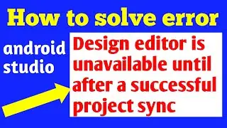 How to solve error Design editor is unavailable until after a successful project sync