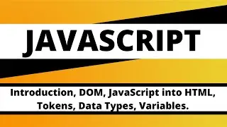 JAVASCRIPT: Introduction, DOM,  JavaScript into HTML, Tokens, Data Types, Variables.