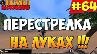 HurtWorld ВЫЖИВАНИЕ - Перестрелка на луках ! #64