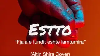 ESTTO - Fjala e fundit eshte lamtumira (Altin Shira Cover)
