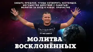 ЗАБЫТЬ ПРОШЛОЕ, ЧТОБЫ СОТВОРИТЬ НАСТОЯЩЕЕ. МОГУЩЕСТВО ДЕЙСТВИЙ С ПАМЯТЬЮ! МОЛИТВА ЗА ВХОД В НОВОЕ