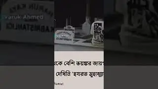 কবর থেকে বেশি ভয়ঙ্কর জায়গা আমি কোথাও দেখি নাই।- হযরত মুহাম্মদ (সাঃ)(তিরমিজিঃ ২৩০৮)
