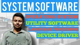SYSTEM SOFTWARE | OPERATING SYSTEM | UTILITY SOFTWARE | LANGUAGE PROCESSOR | DEVICE DRIVERS