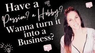 How to Turn your Passion into a profitable Business!
