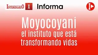 Moyocoyani el instituto que está transformando vidas