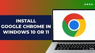 How To Install Google Chrome In Windows 10 Or 11