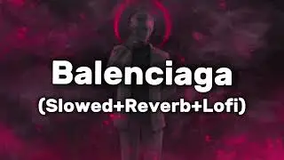 Filv-Balenciaga (Slowed+Reverb+Lofi)
