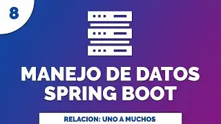 8 Manejo de Datos con Spring Data JPA Entidad Relación Uno a Muchos  @OneToMany @ManyToOne