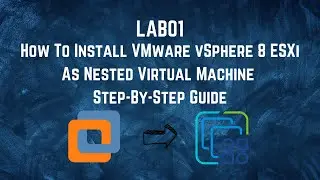 LAB01: How To Install VMware vSphere 8 ESXi As Nested Virtual Machine  Step-By-Step Guide