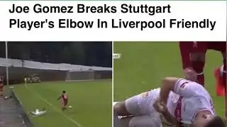 Liverpool’s Joe Gomez breaks Stuttgart players arm! *BRUTAL*