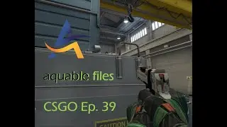 CSGO: Ep. 39 | Aquable Files