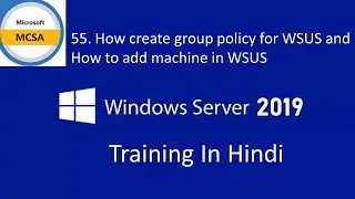 55. How create group policy for WSUS and how to add machine in WSUS