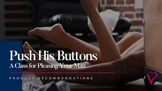 Push His Buttons: A Class For Pleasing Your Man - Presented by Velvet Box - Product Recommendations