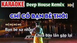 Karaoke Chỉ Có Bạn Bè Thôi Deep house Remix | Tone Nam | Âm Thanh Chất Lượng Cao
