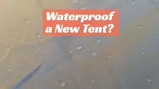 Do You Need To WaterProof A New Tent? (Watch This If You Just Got A New Tent!)