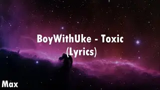 BoyWithUke - Toxic (Lyrics)