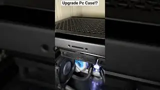 Upgrade PC Case?