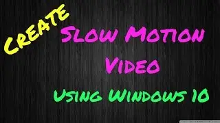 Create Slow Motion Video In Windows 10!