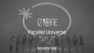 IZ*ONE - Parallel Universe (Acoustic Ver.)