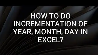 How to do Incrementation of Year, Month, Day in Excel