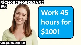 Wb | Ep. 257 | r/choosingbeggars | "Work 45 hours for $100!"