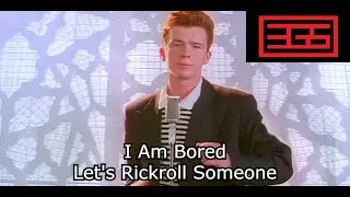 I Am Bored, Let's rickroll someone