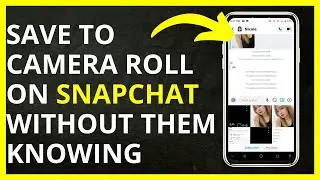 How to Save to Camera Roll on Snapchat Without Them Knowing in 2024
